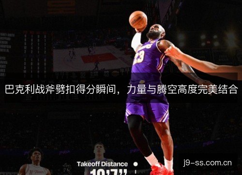 巴克利战斧劈扣得分瞬间，力量与腾空高度完美结合